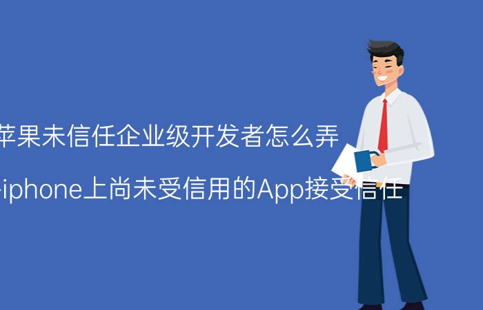 苹果未信任企业级开发者怎么弄 如何将iphone上尚未受信用的App接受信任？